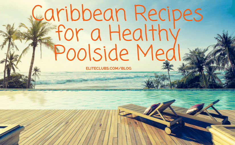 Caribbean Recipes for a Healthy Poolside Meal