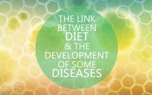 The Link Between Diet & the Development of Some Diseases