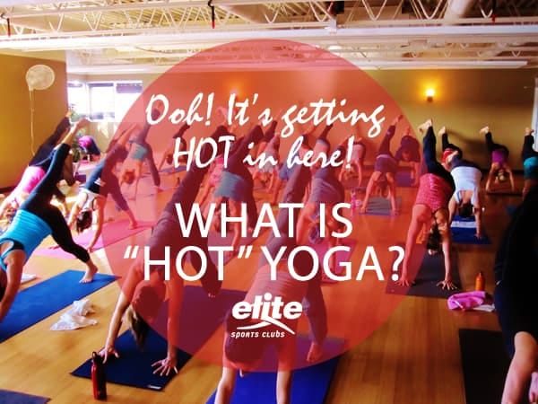 It's Getting HOT in Here! What is Hot Yoga?