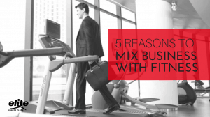5 Reasons to Mix Business with Fitness
