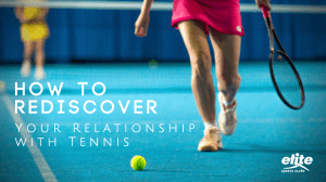 How to Rediscover your Relationship with Tennis