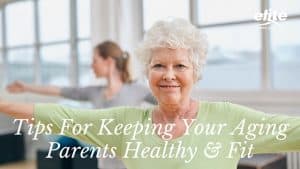 Tips For Keeping Your Aging Parents Healthy & Fit