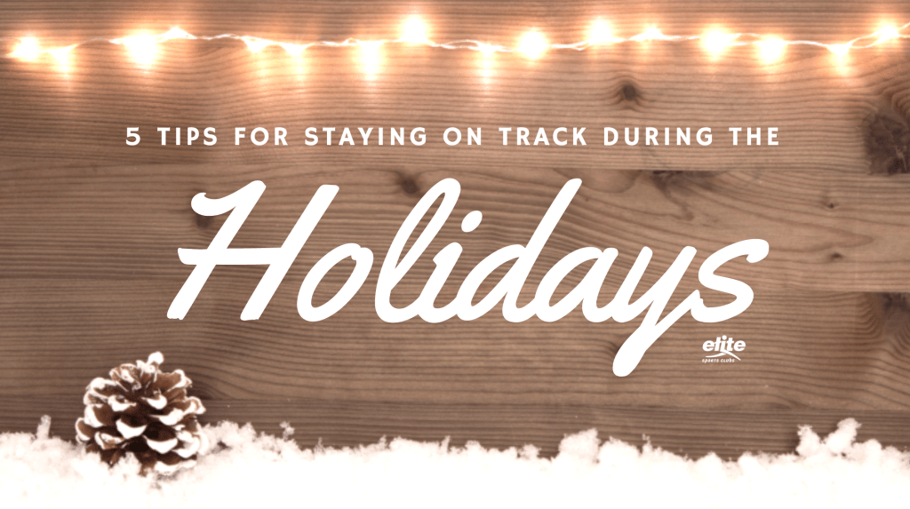 5 Tips for Staying on Track During the Holidays