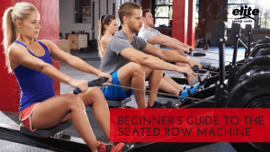Beginner’s Guide to the Seated Row Machine