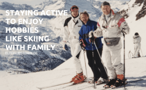 Staying Active to Enjoy Hobbies Like Skiing with Family