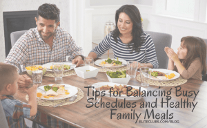 Tips for Balancing Busy Schedules and Healthy Family Meals