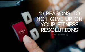 10 Reasons to Not Give Up on Your Fitness Resolutions