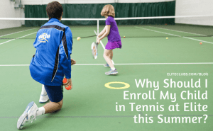 Why Should I Enroll My Child in Tennis at Elite this Summer?