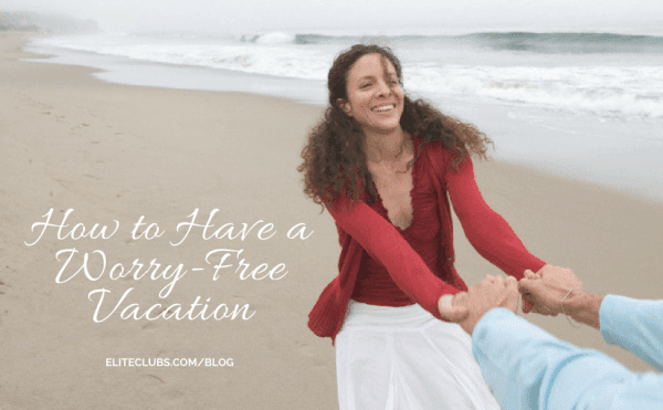 How to Have a Worry-Free Vacation