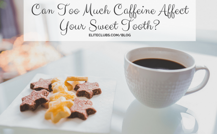 Can Too Much Caffeine Affect Your Sweet Tooth