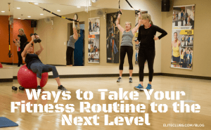 Ways to Take Your Fitness Routine to the Next Level