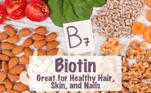 Biotin-Great for Healthy Hair, Skin, and Nails