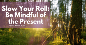 Slow Your Roll - Be Mindful of the Present