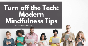 Turn off the Tech - Modern Mindfulness Tips