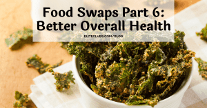 Food Swaps Part 6 - Better Overall Health