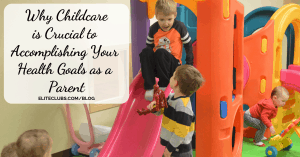 Why Childcare is Crucial to Accomplishing Your Health Goals as a Parent